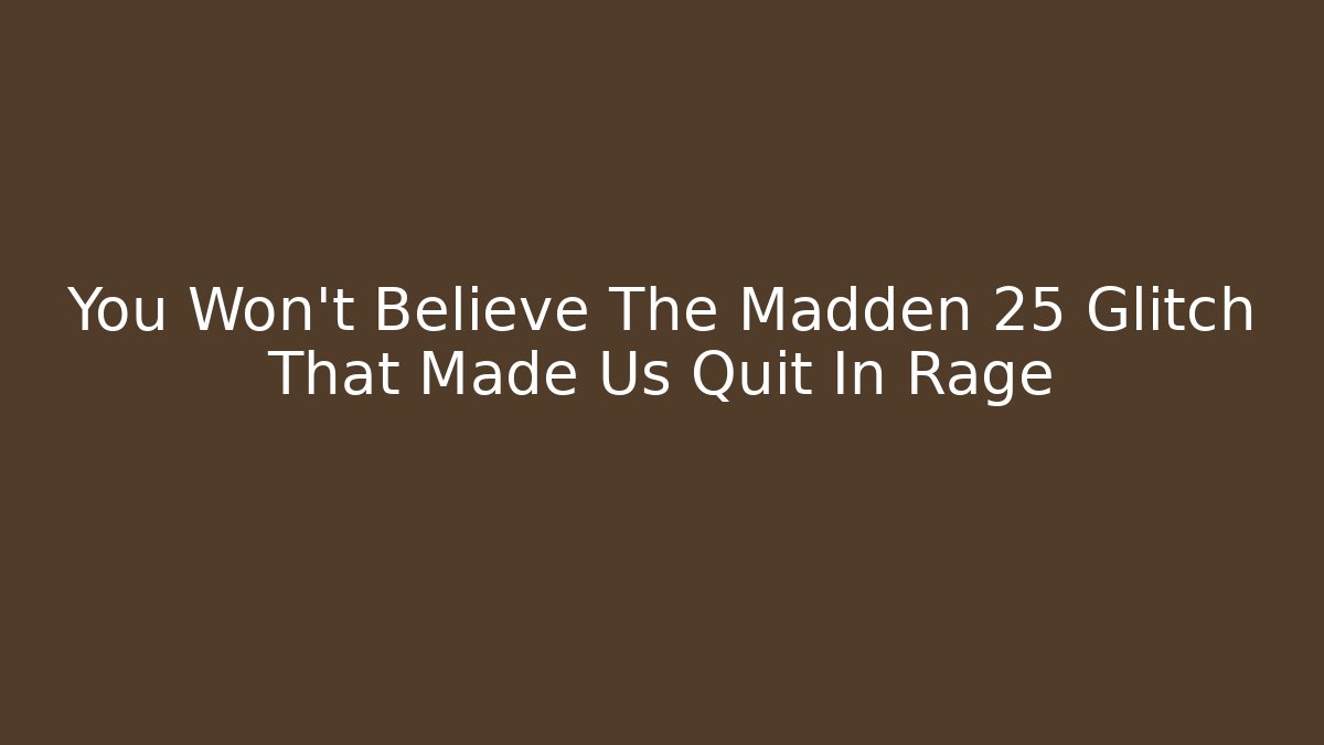 You Won't Believe The Madden 25 Glitch That Made Us Quit In Rage