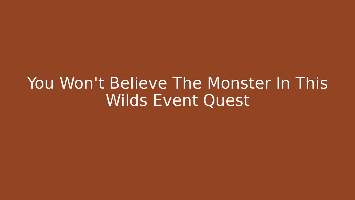 You Won't Believe The Monster In This Wilds Event Quest