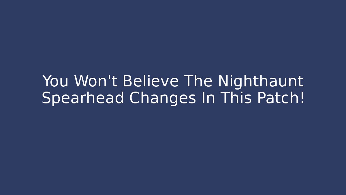 You Won't Believe The Nighthaunt Spearhead Changes In This Patch! - Critter Realm
