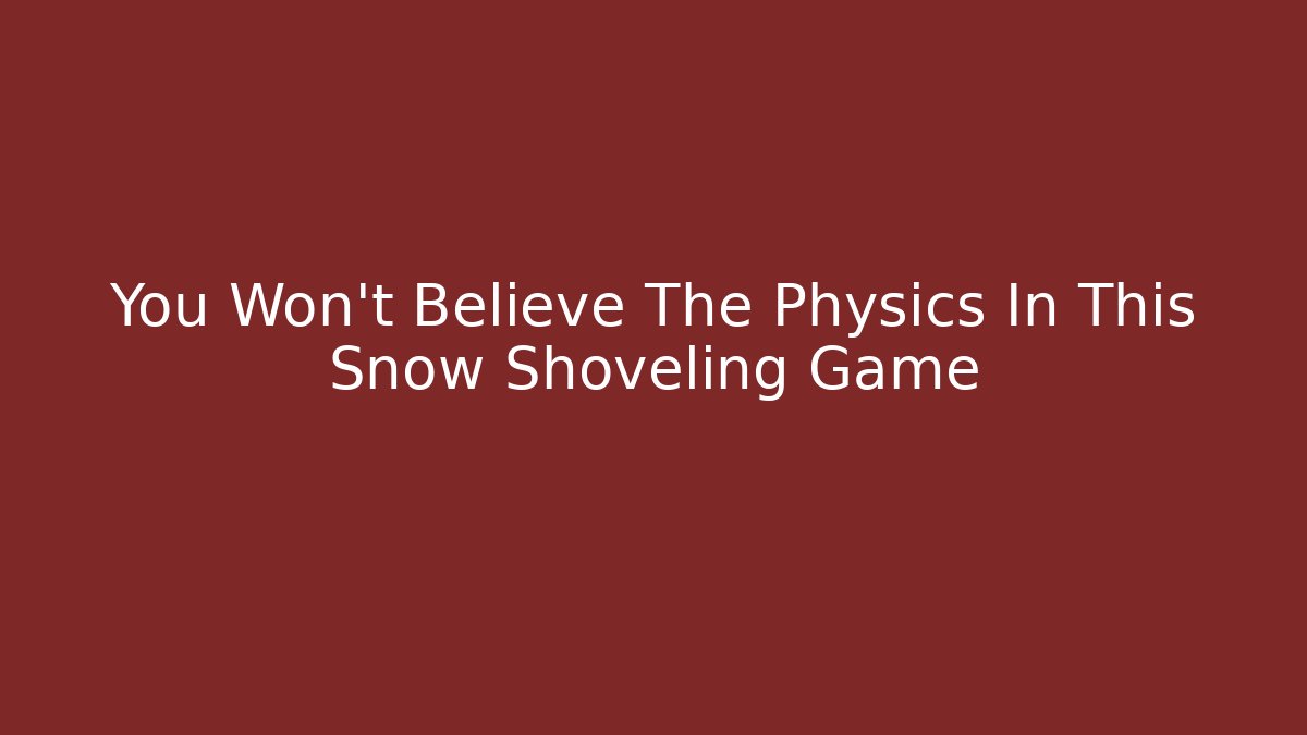 You Won't Believe The Physics In This Snow Shoveling Game