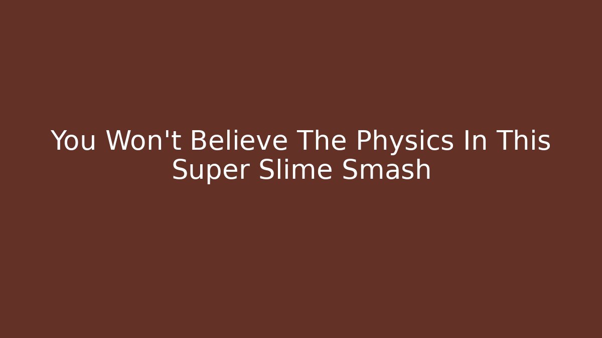 You Won't Believe The Physics In This Super Slime Smash