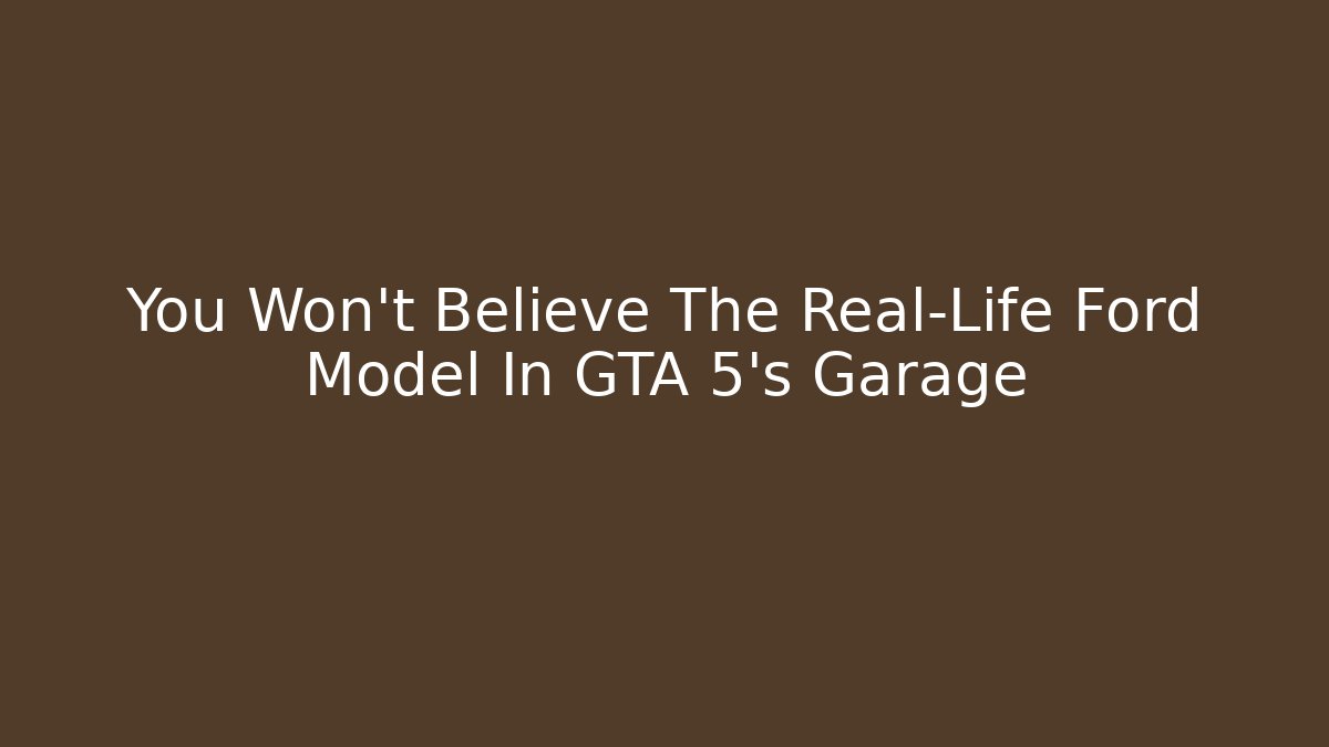 You Won't Believe The Real-Life Ford Model In GTA 5's Garage