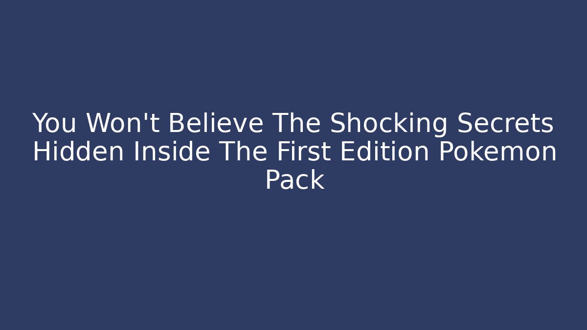 You Won't Believe The Shocking Secrets Hidden Inside The First Edition Pokemon Pack