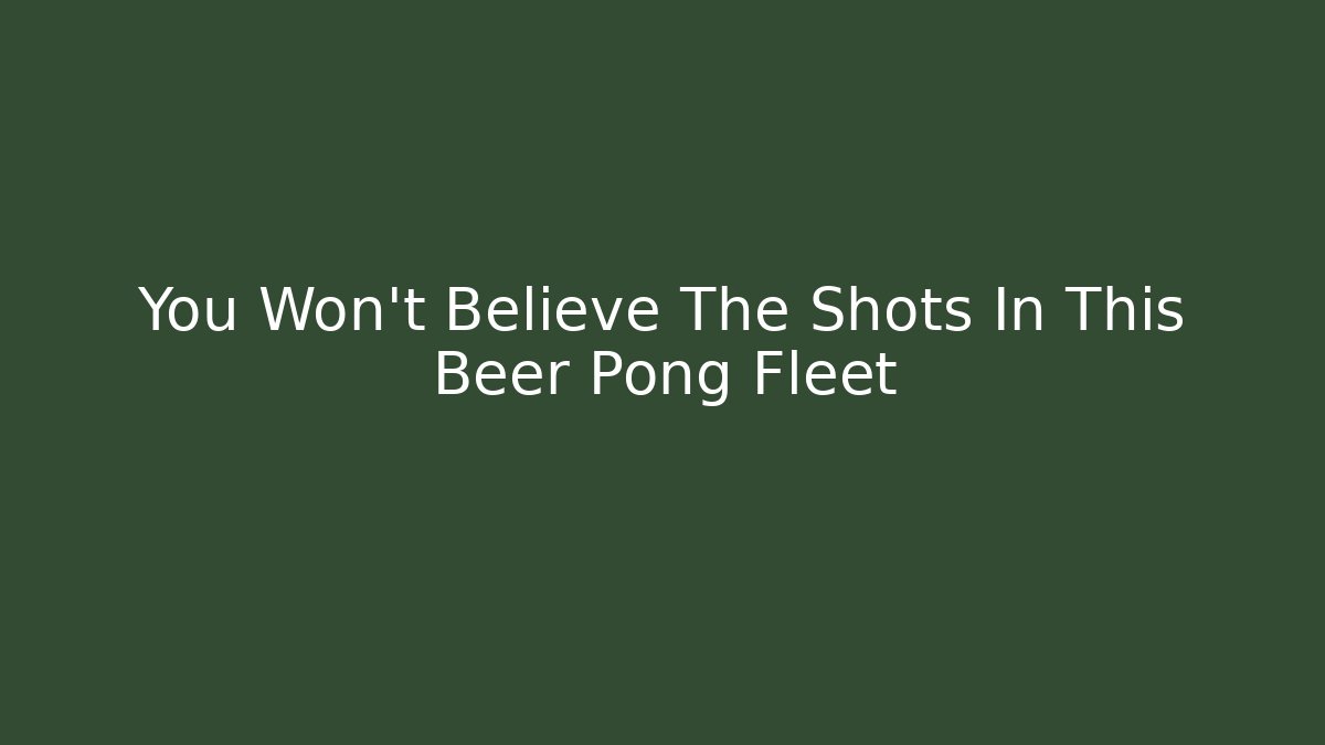 You Won't Believe The Shots In This Beer Pong Fleet - Critter Realm