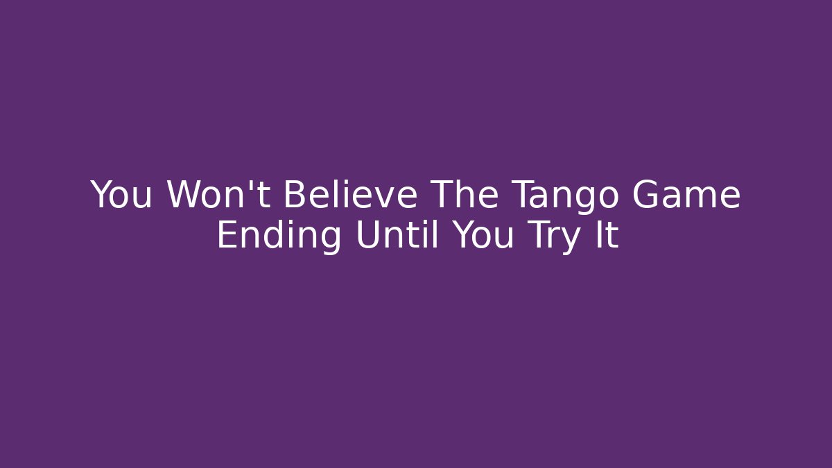 You Won't Believe The Tango Game Ending Until You Try It