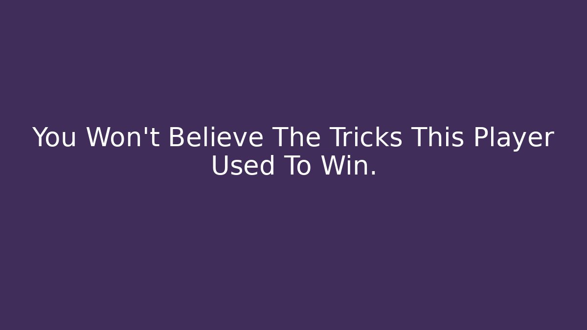 You Won't Believe The Tricks This Player Used To Win.