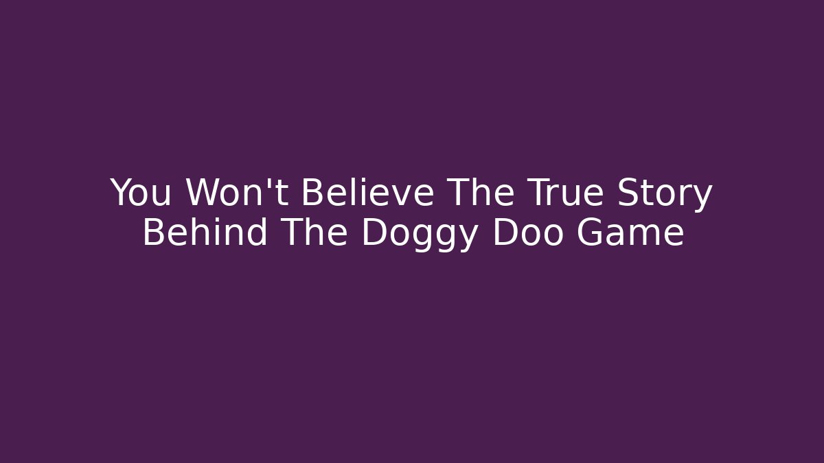 You Won't Believe The True Story Behind The Doggy Doo Game