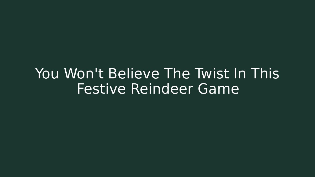 You Won't Believe The Twist In This Festive Reindeer Game