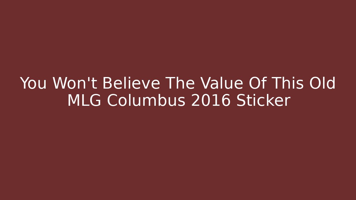 You Won't Believe The Value Of This Old MLG Columbus 2016 Sticker