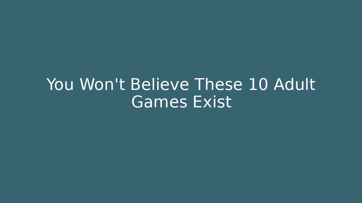 You Won't Believe These 10 Adult Games Exist