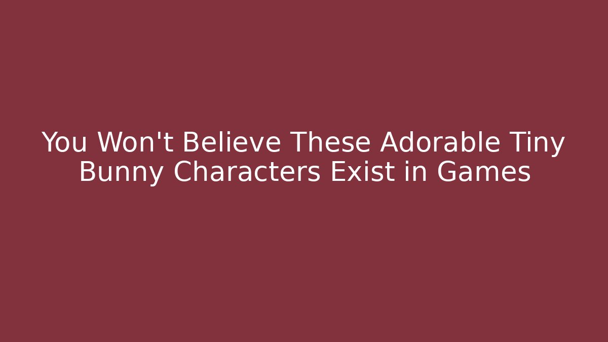 You Won't Believe These Adorable Tiny Bunny Characters Exist in Games