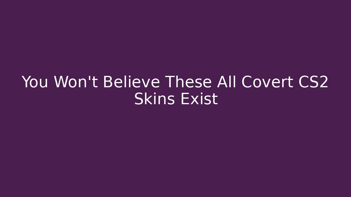 You Won't Believe These All Covert CS2 Skins Exist