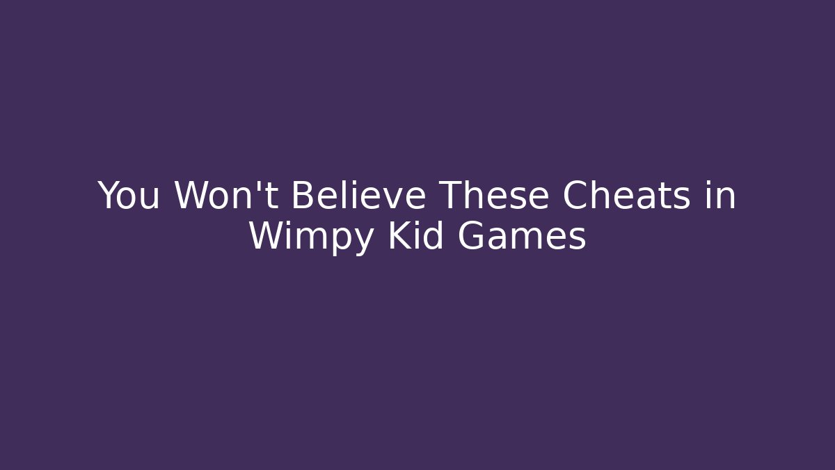 You Won't Believe These Cheats in Wimpy Kid Games