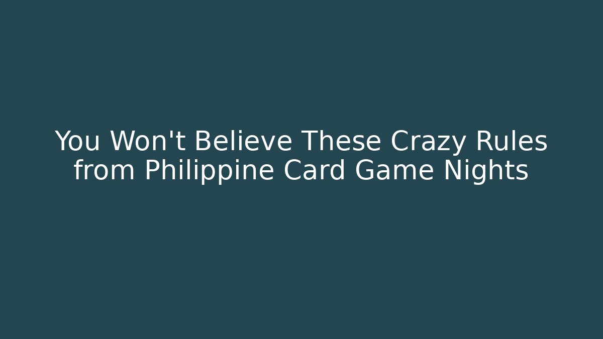 You Won't Believe These Crazy Rules from Philippine Card Game Nights