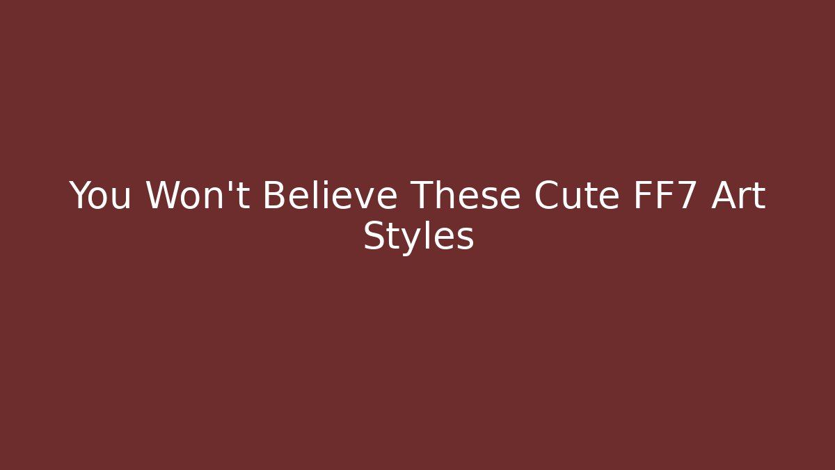 You Won't Believe These Cute FF7 Art Styles