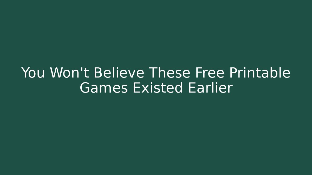 You Won't Believe These Free Printable Games Existed Earlier