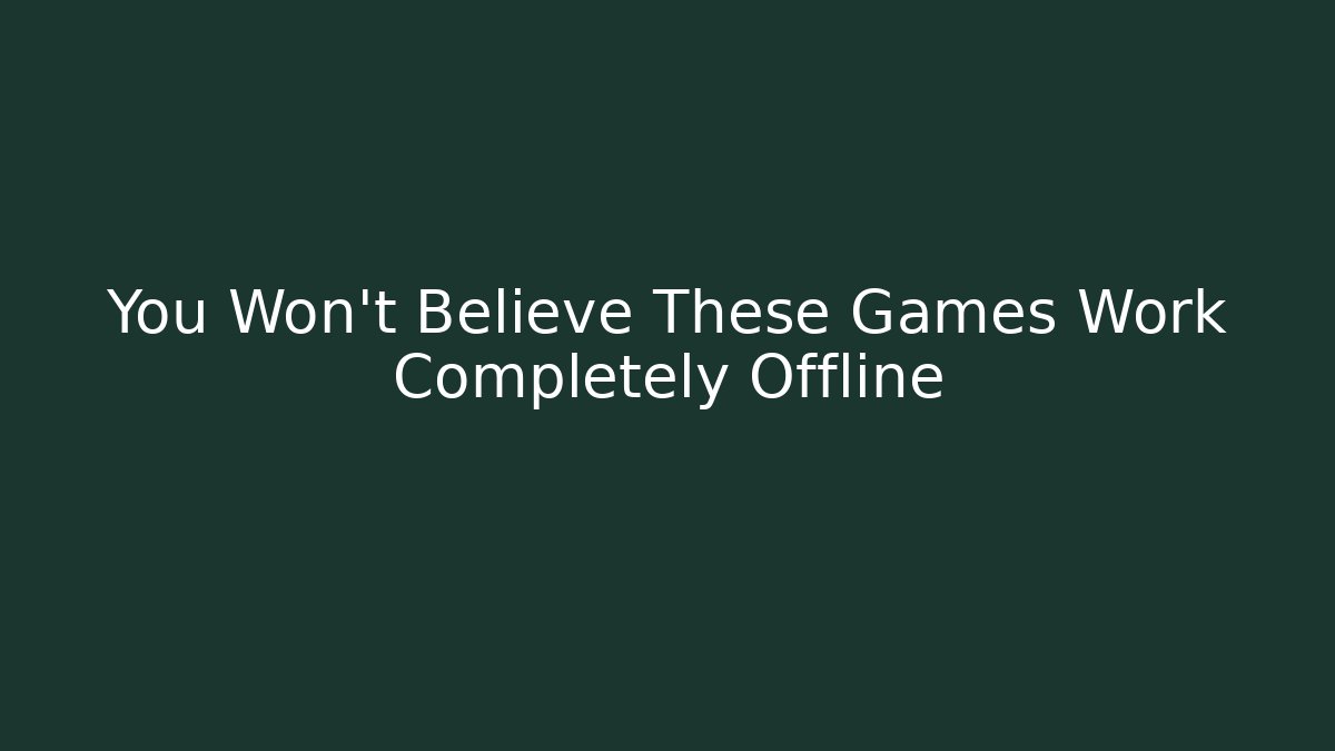 You Won't Believe These Games Work Completely Offline