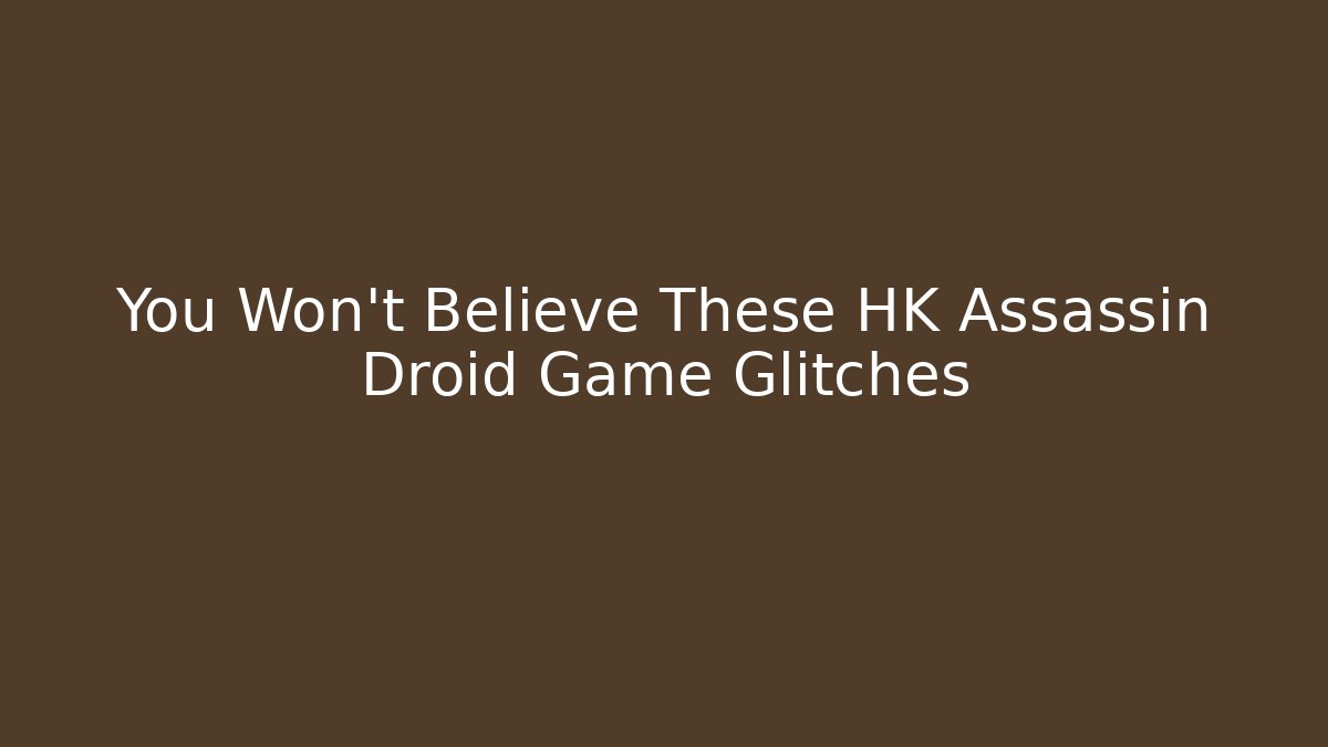 You Won't Believe These HK Assassin Droid Game Glitches