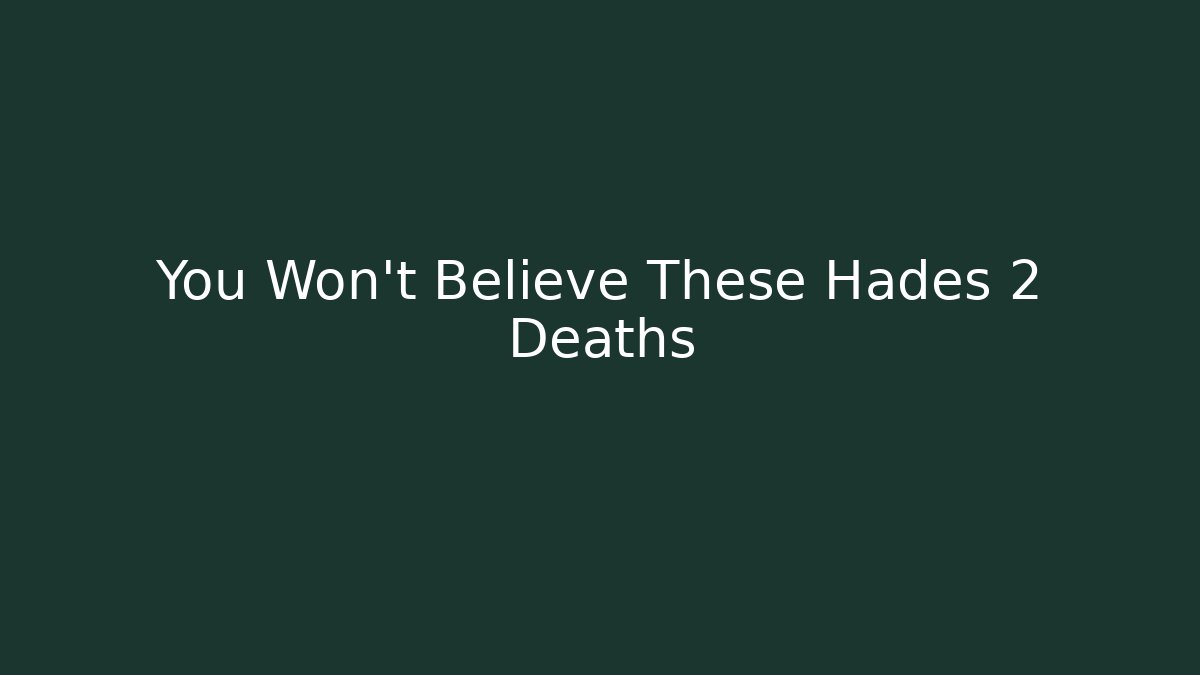 You Won't Believe These Hades 2 Deaths