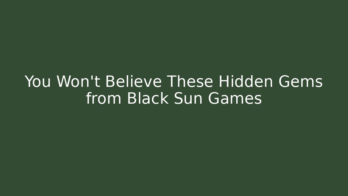 You Won't Believe These Hidden Gems from Black Sun Games