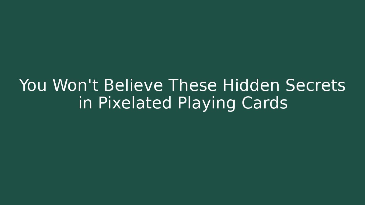 You Won't Believe These Hidden Secrets in Pixelated Playing Cards