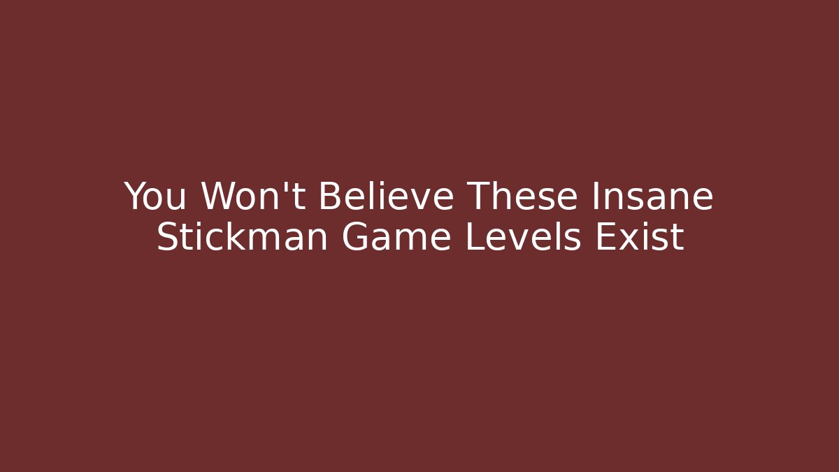 You Won't Believe These Insane Stickman Game Levels Exist
