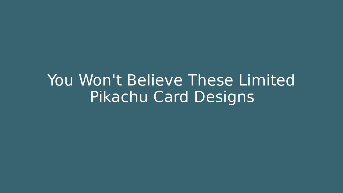 You Won't Believe These Limited Pikachu Card Designs