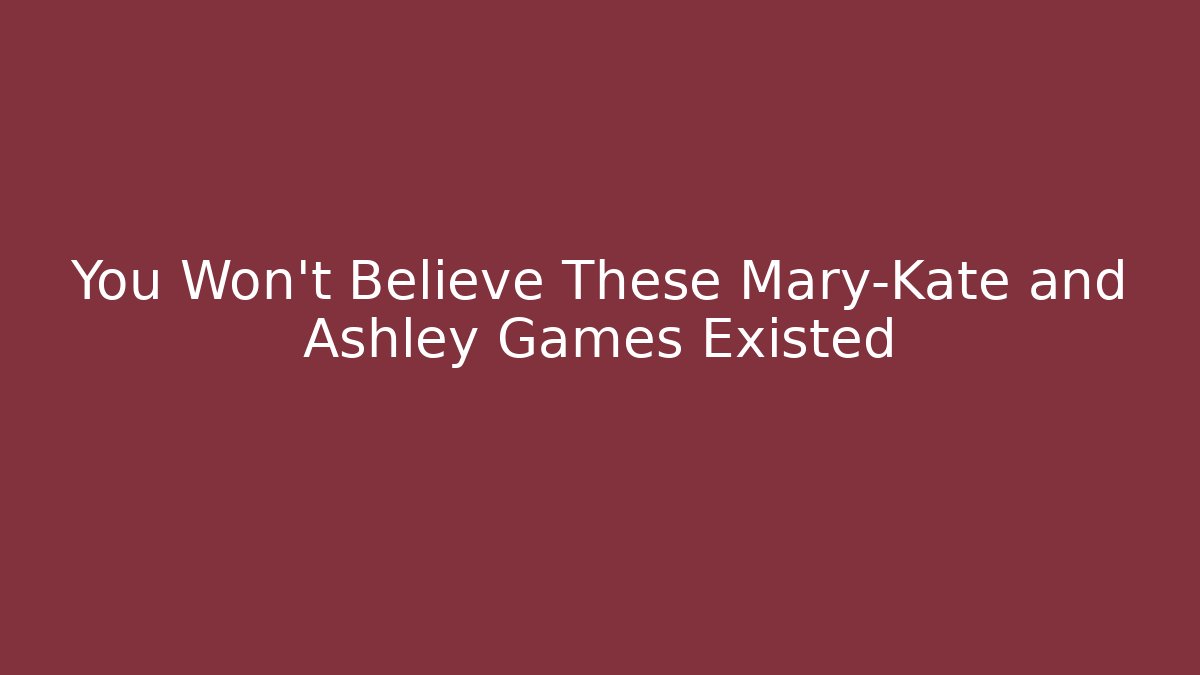 You Won't Believe These Mary-Kate and Ashley Games Existed