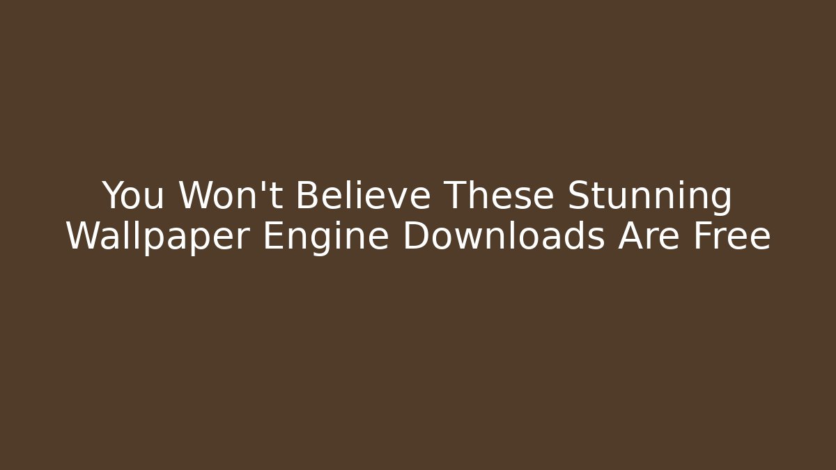 You Won't Believe These Stunning Wallpaper Engine Downloads Are Free