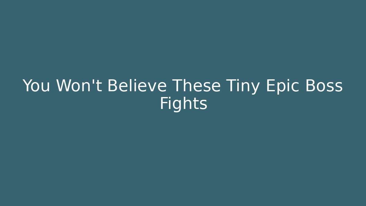 You Won't Believe These Tiny Epic Boss Fights