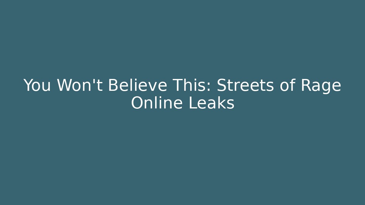 You Won't Believe This: Streets of Rage Online Leaks