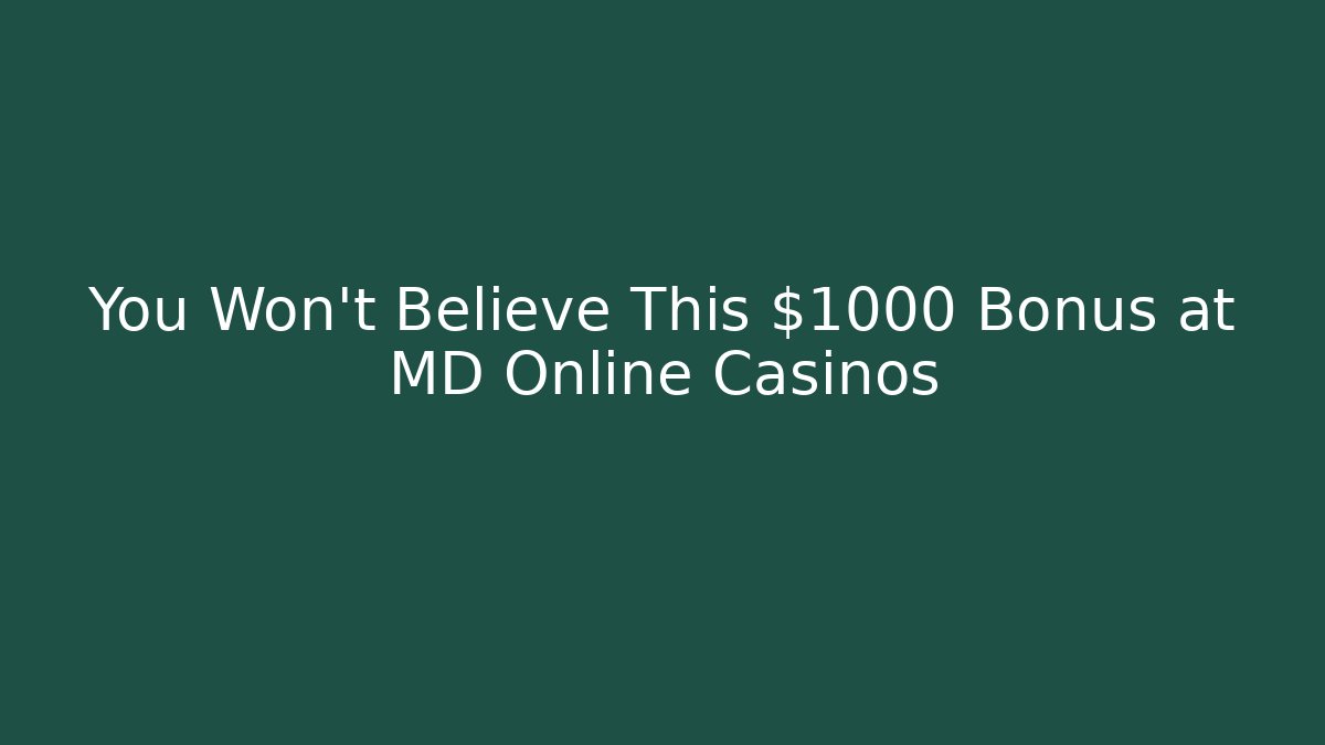 You Won't Believe This $1000 Bonus at MD Online Casinos