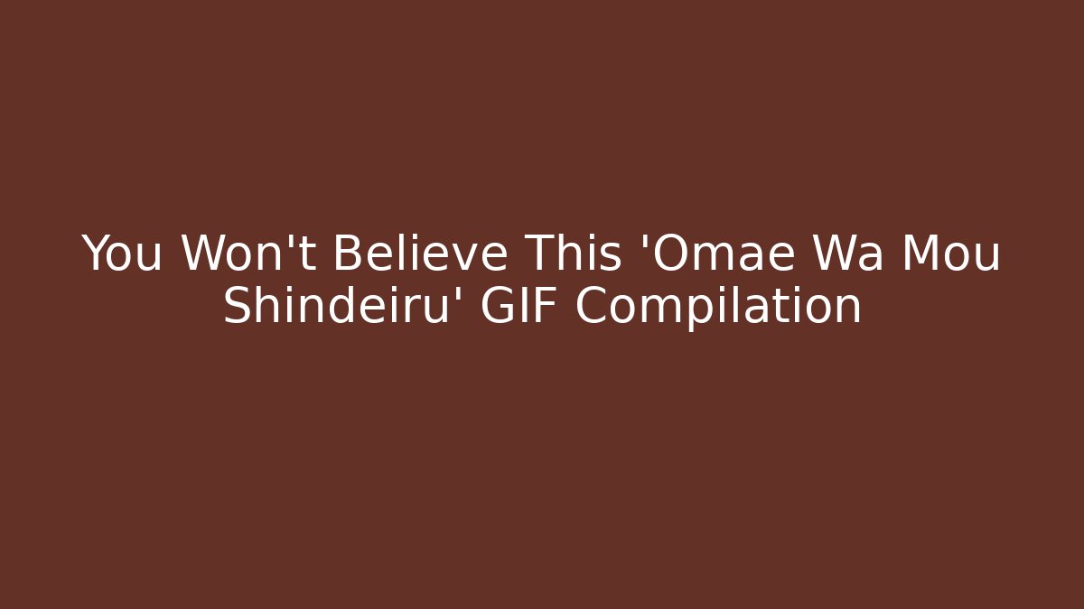 You Won't Believe This 'Omae Wa Mou Shindeiru' GIF Compilation