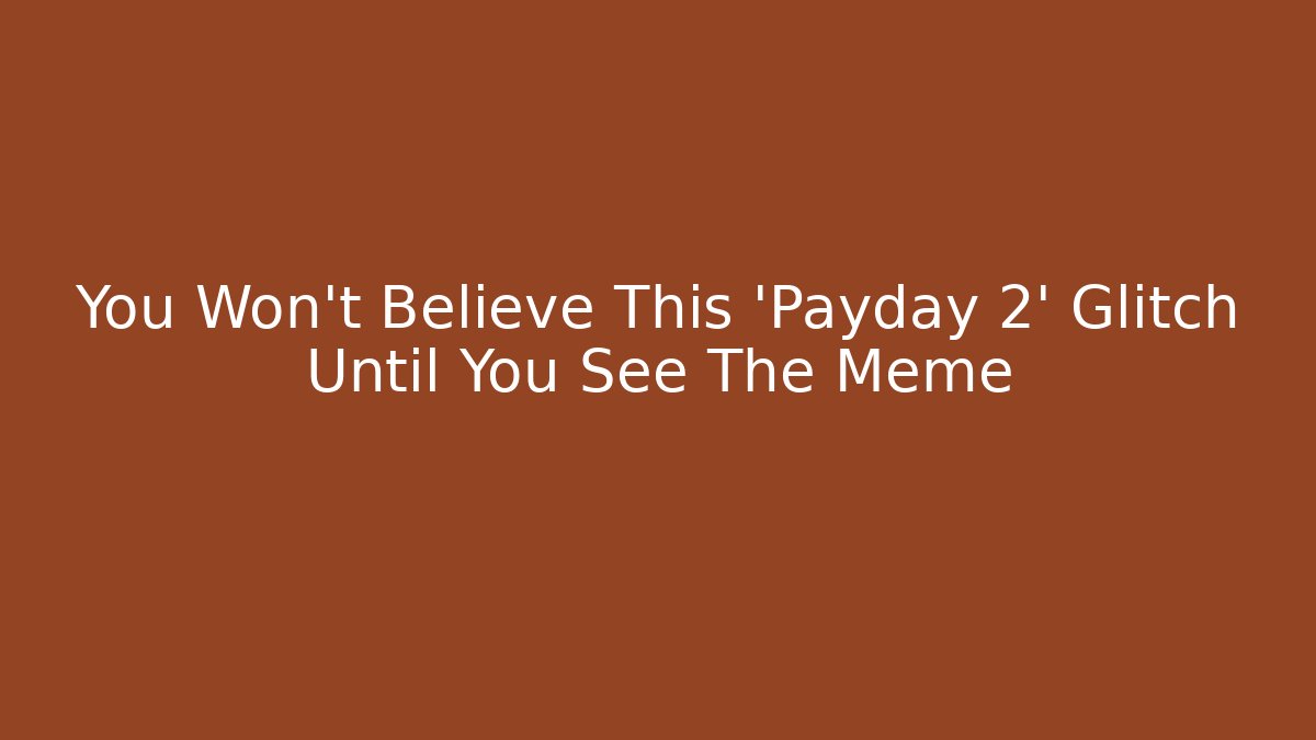 You Won't Believe This 'Payday 2' Glitch Until You See The Meme