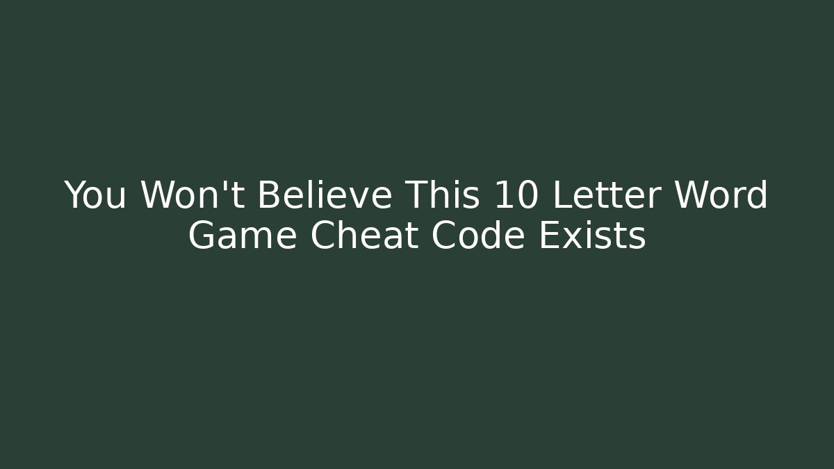 You Won't Believe This 10 Letter Word Game Cheat Code Exists
