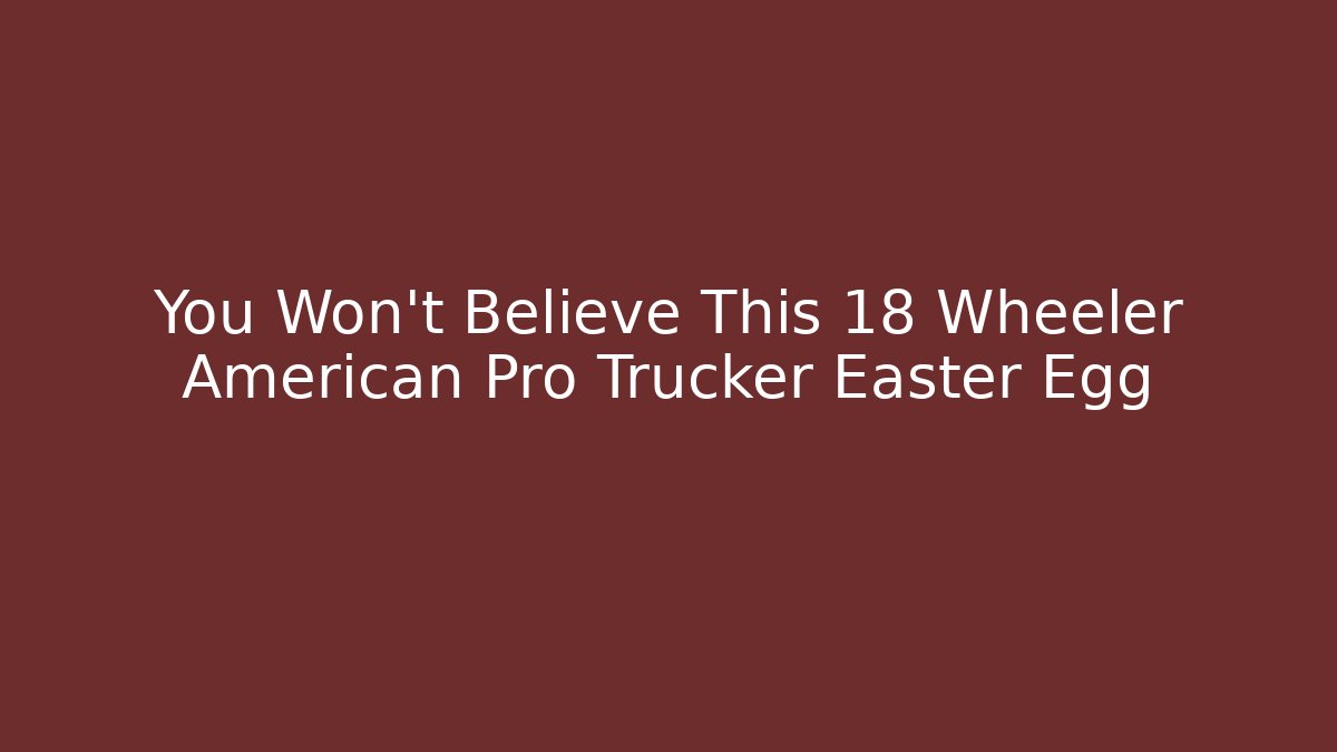 You Won't Believe This 18 Wheeler American Pro Trucker Easter Egg - Critter Realm