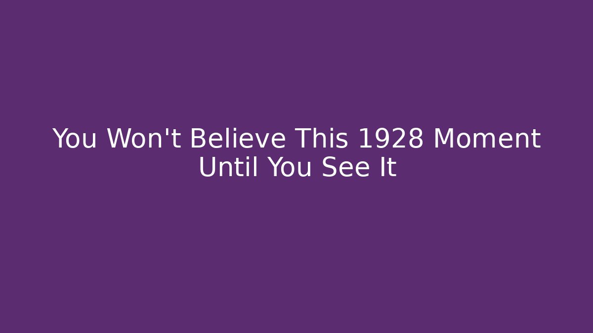 You Won't Believe This 1928 Moment Until You See It