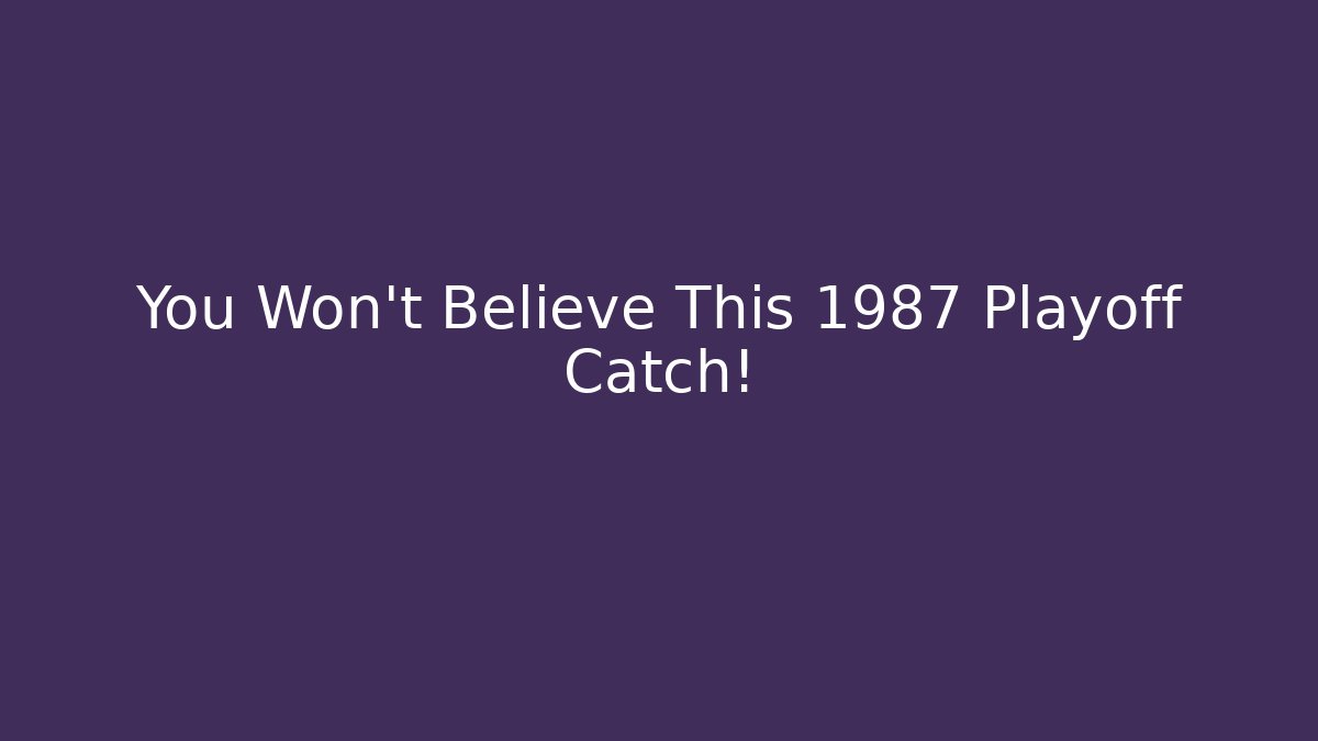 You Won't Believe This 1987 Playoff Catch!