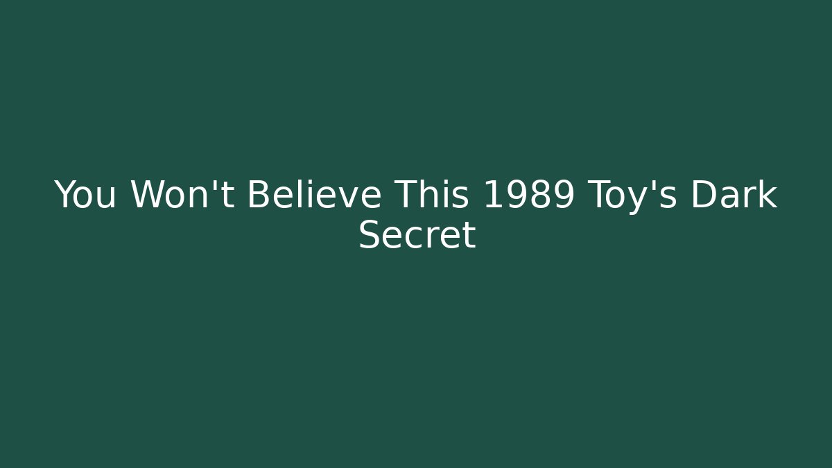 You Won't Believe This 1989 Toy's Dark Secret
