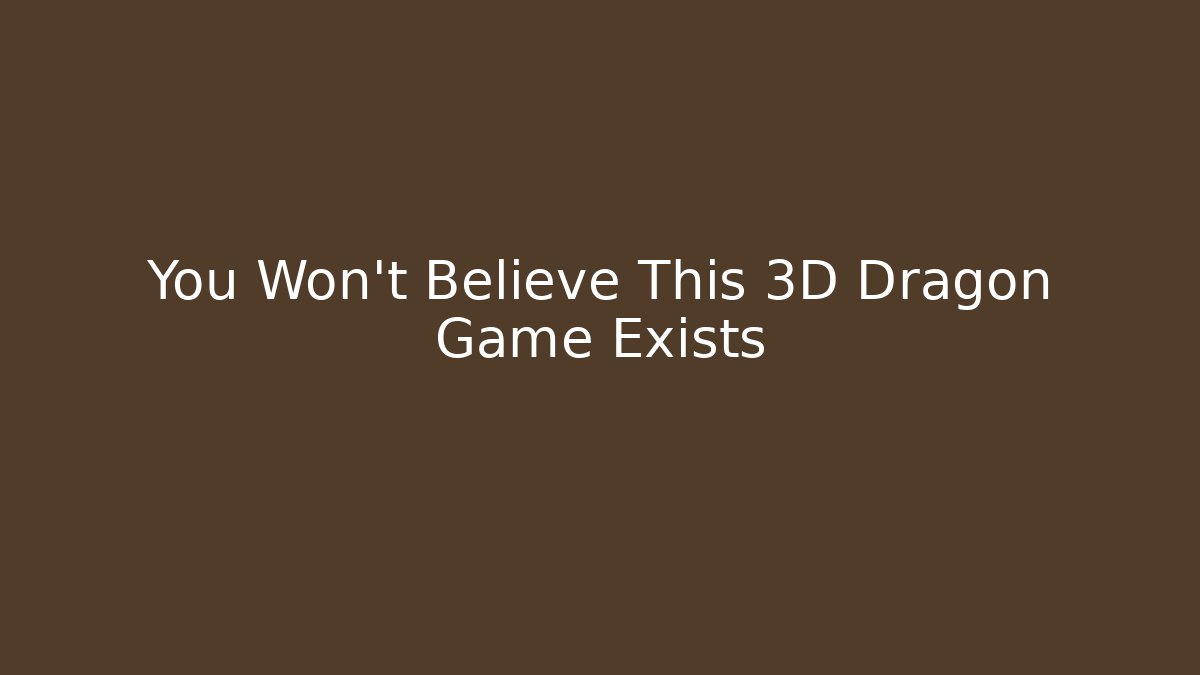 You Won't Believe This 3D Dragon Game Exists