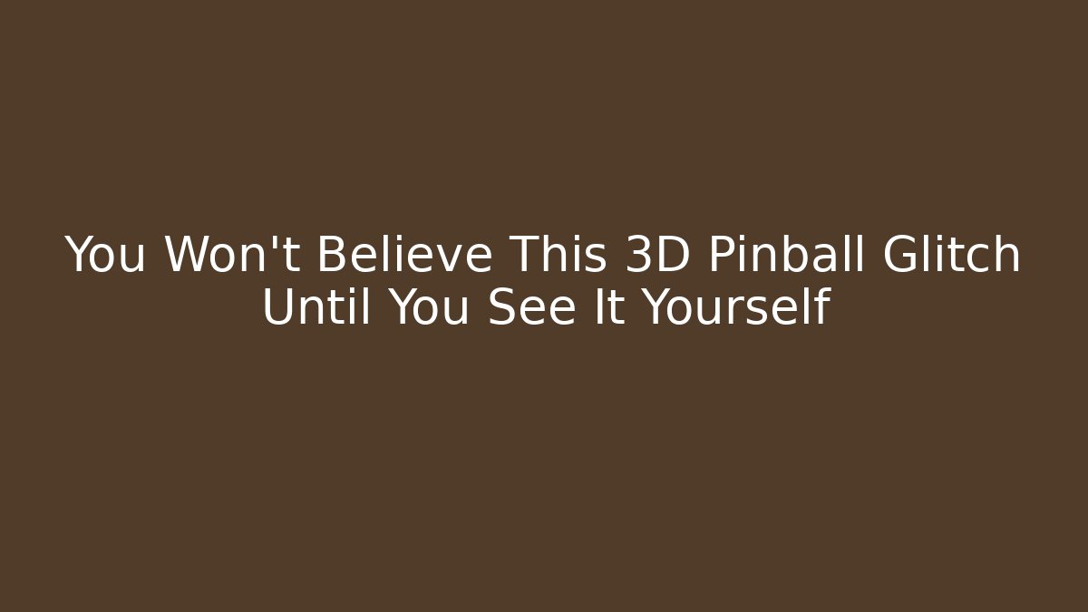 You Won't Believe This 3D Pinball Glitch Until You See It Yourself