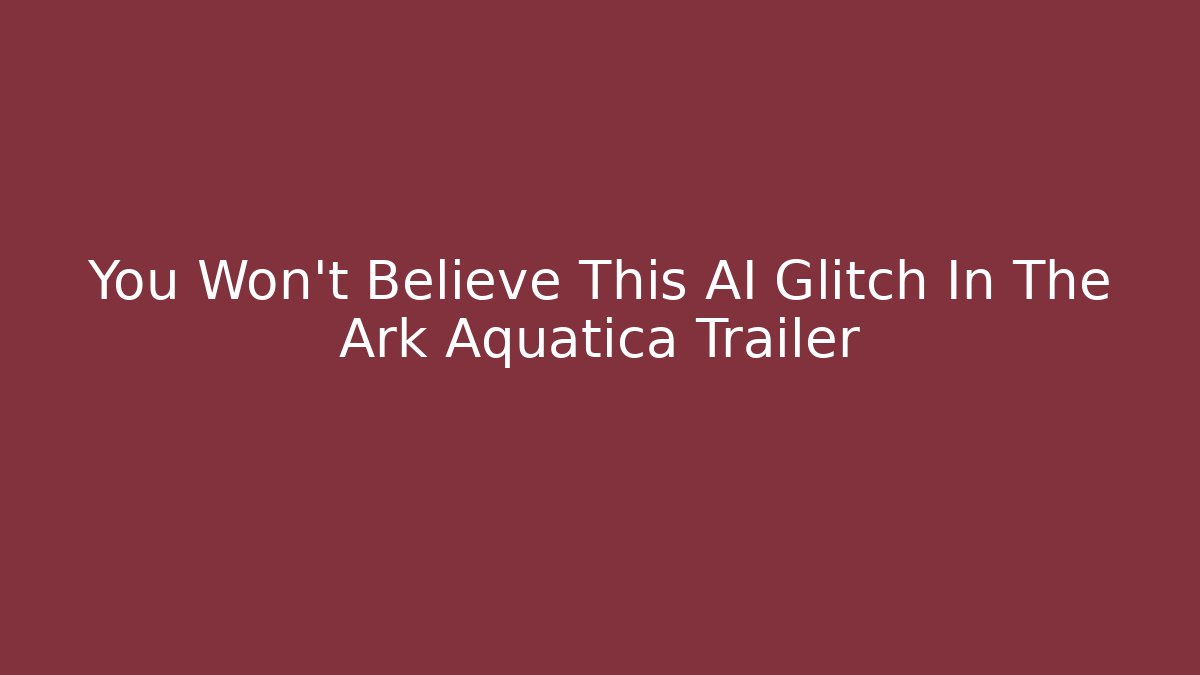 You Won't Believe This AI Glitch In The Ark Aquatica Trailer