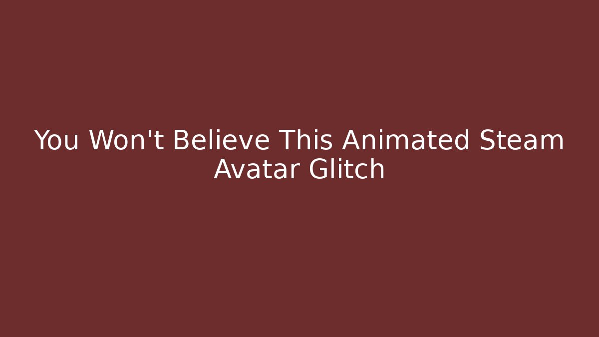 You Won't Believe This Animated Steam Avatar Glitch - Critter Realm