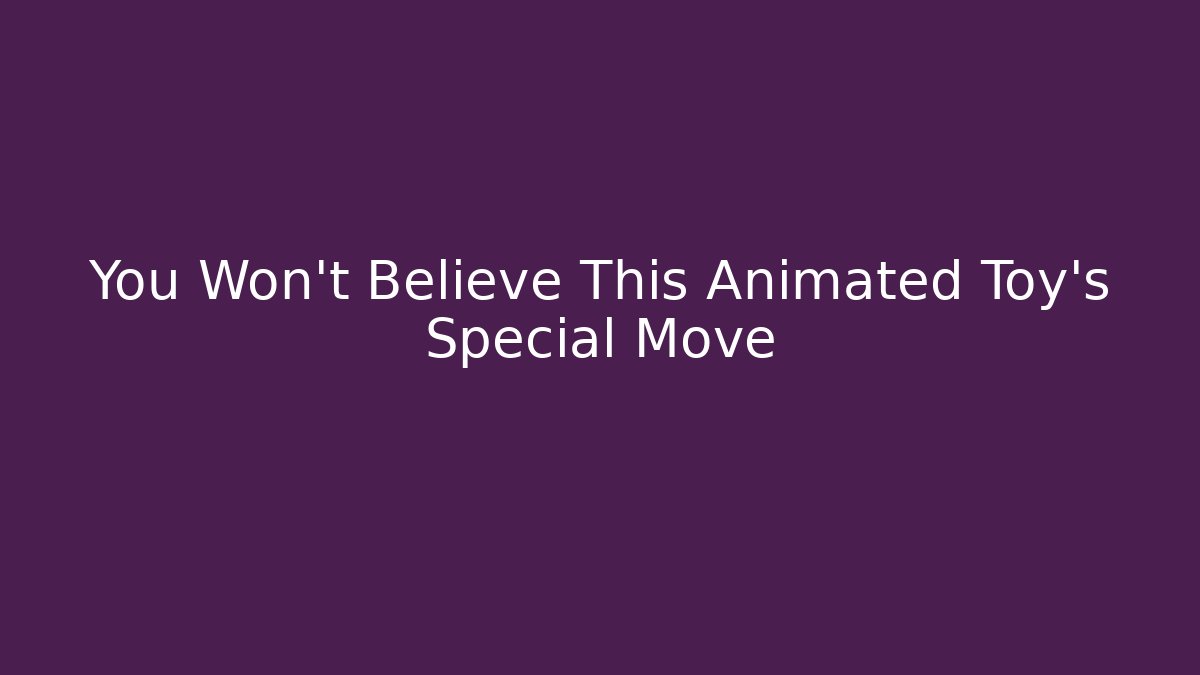 You Won't Believe This Animated Toy's Special Move