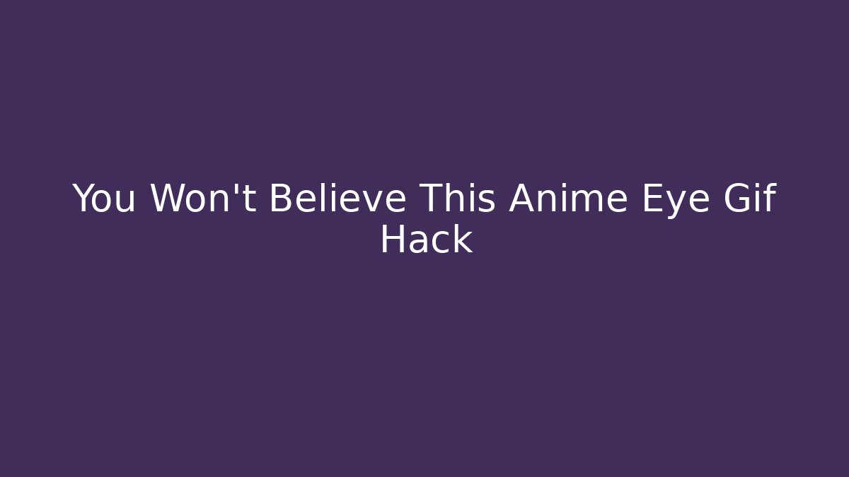 You Won't Believe This Anime Eye Gif Hack - Critter Realm