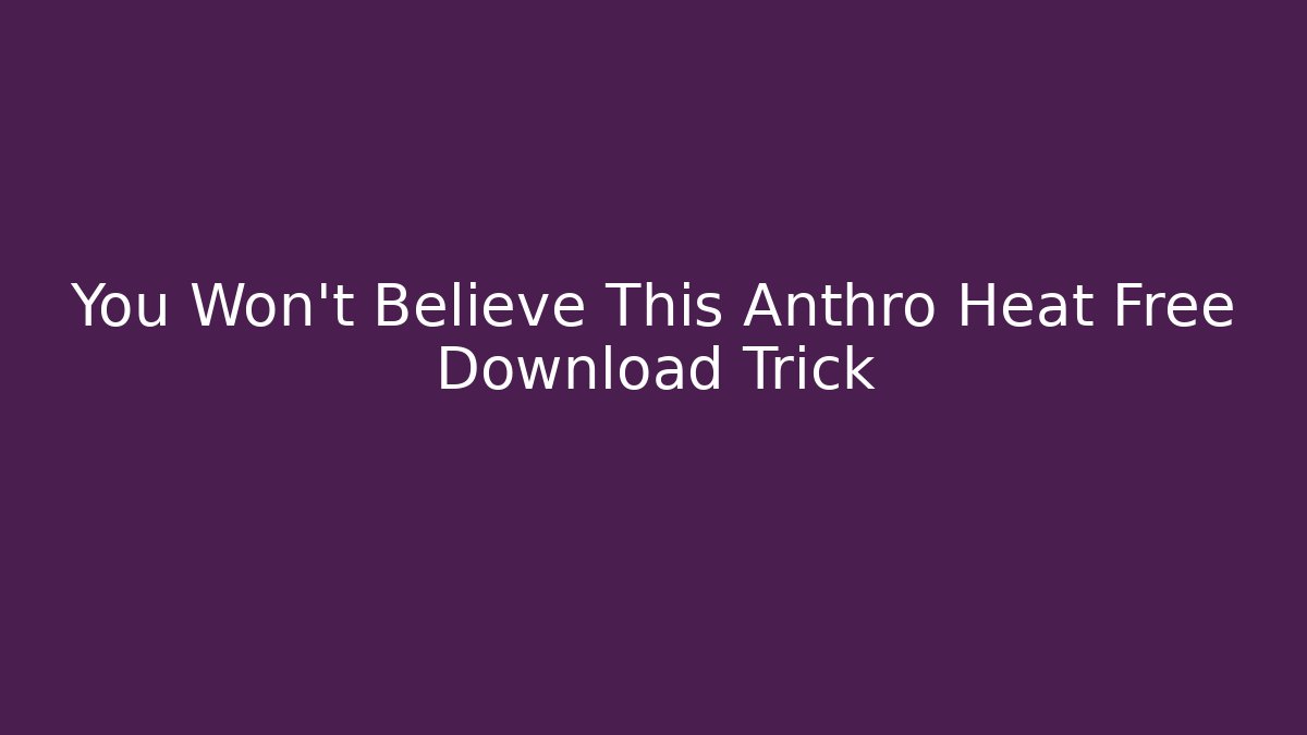 You Won't Believe This Anthro Heat Free Download Trick