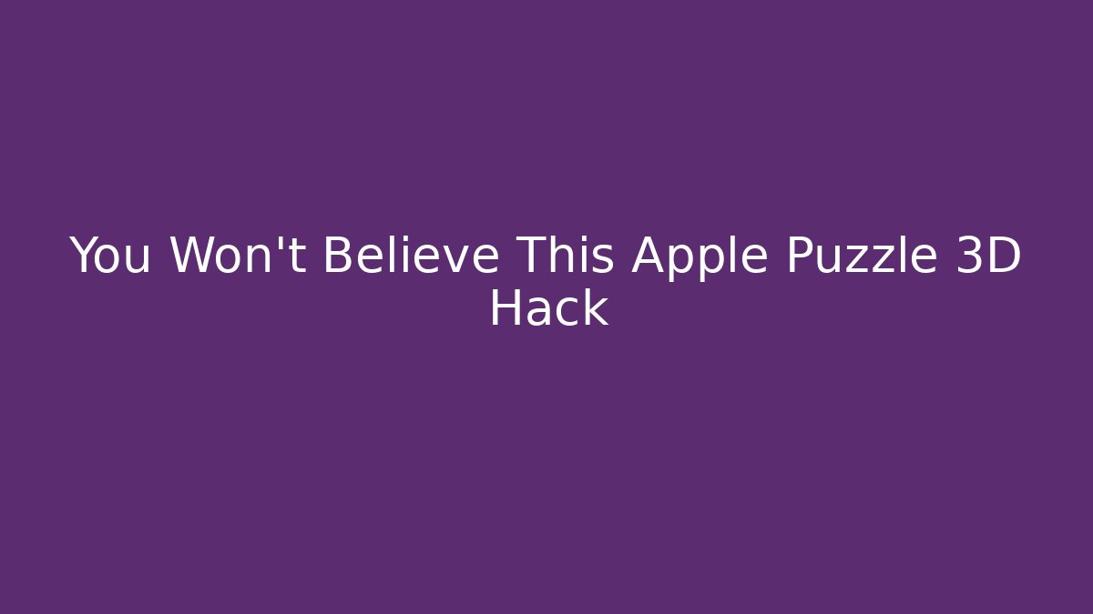 You Won't Believe This Apple Puzzle 3D Hack - Critter Realm