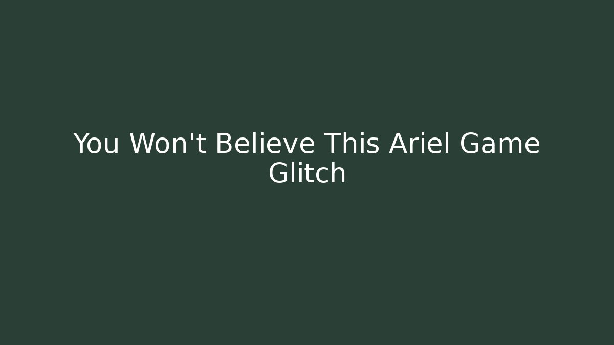 You Won't Believe This Ariel Game Glitch