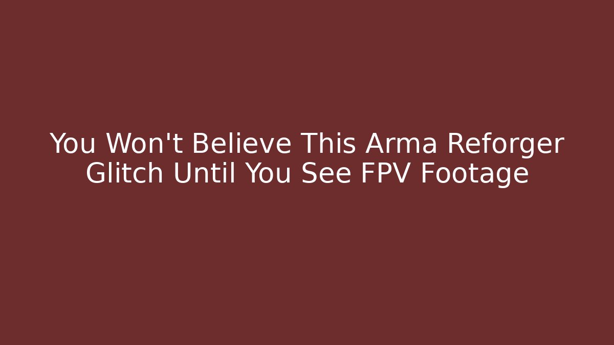 You Won't Believe This Arma Reforger Glitch Until You See FPV Footage