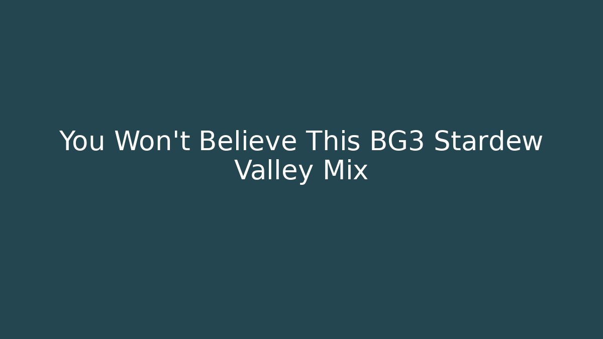 You Won't Believe This BG3 Stardew Valley Mix